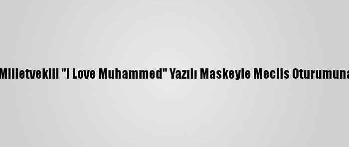 Kosova Milletvekili "I Love Muhammed" Yazılı Maskeyle Meclis Oturumuna Katıldı