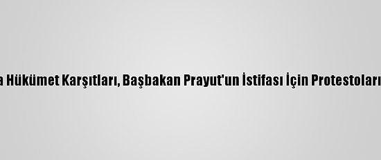 Tayland'da Hükümet Karşıtları, Başbakan Prayut'un İstifası İçin Protestoları Sürdürdü