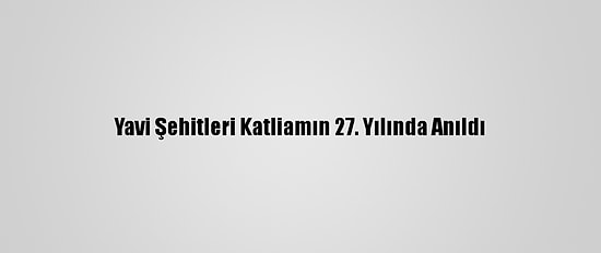 Yavi Şehitleri Katliamın 27. Yılında Anıldı