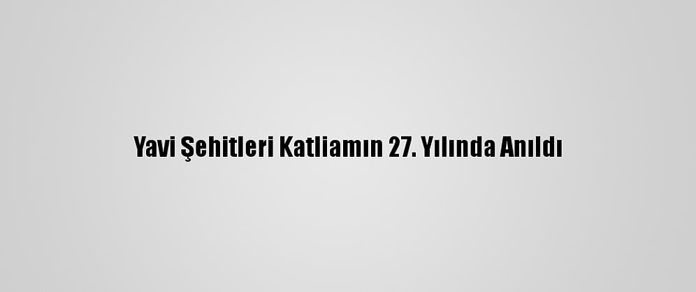 Yavi Şehitleri Katliamın 27. Yılında Anıldı