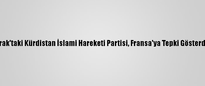 Irak'taki Kürdistan İslami Hareketi Partisi, Fransa'ya Tepki Gösterdi