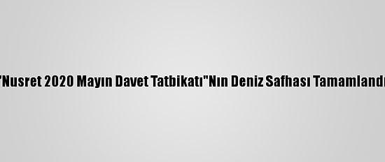 "Nusret 2020 Mayın Davet Tatbikatı"Nın Deniz Safhası Tamamlandı