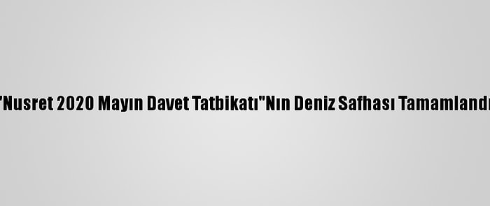 "Nusret 2020 Mayın Davet Tatbikatı"Nın Deniz Safhası Tamamlandı