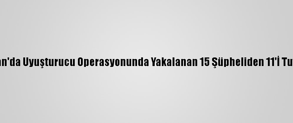 Adıyaman'da Uyuşturucu Operasyonunda Yakalanan 15 Şüpheliden 11'İ Tutuklandı