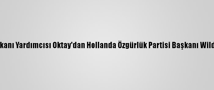 Cumhurbaşkanı Yardımcısı Oktay'dan Hollanda Özgürlük Partisi Başkanı Wilders'a Tepki: