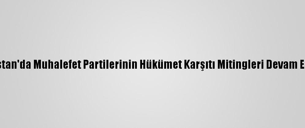 Pakistan'da Muhalefet Partilerinin Hükümet Karşıtı Mitingleri Devam Ediyor