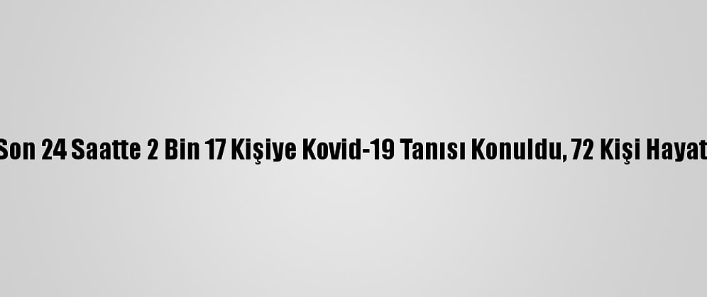 Türkiye'de Son 24 Saatte 2 Bin 17 Kişiye Kovid-19 Tanısı Konuldu, 72 Kişi Hayatını Kaybetti