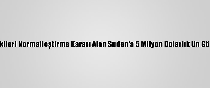 İsrail, İlişkileri Normalleştirme Kararı Alan Sudan'a 5 Milyon Dolarlık Un Gönderecek