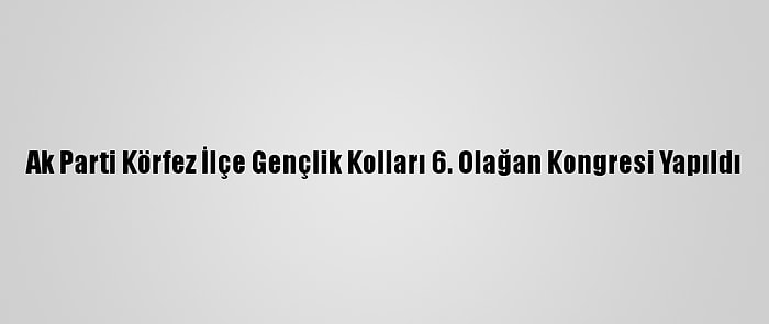 Ak Parti Körfez İlçe Gençlik Kolları 6. Olağan Kongresi Yapıldı