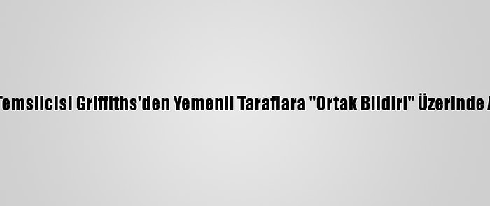 Bm Yemen Özel Temsilcisi Griffiths'den Yemenli Taraflara "Ortak Bildiri" Üzerinde Anlaşma Çağrısı