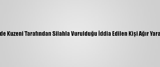 İzmir'de Kuzeni Tarafından Silahla Vurulduğu İddia Edilen Kişi Ağır Yaralandı