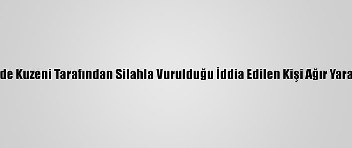 İzmir'de Kuzeni Tarafından Silahla Vurulduğu İddia Edilen Kişi Ağır Yaralandı