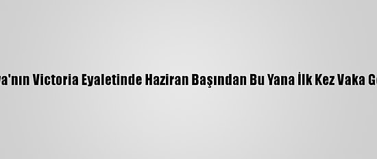 Avustralya'nın Victoria Eyaletinde Haziran Başından Bu Yana İlk Kez Vaka Görülmedi