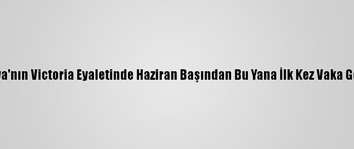 Avustralya'nın Victoria Eyaletinde Haziran Başından Bu Yana İlk Kez Vaka Görülmedi