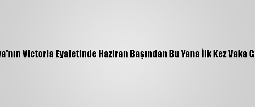 Avustralya'nın Victoria Eyaletinde Haziran Başından Bu Yana İlk Kez Vaka Görülmedi