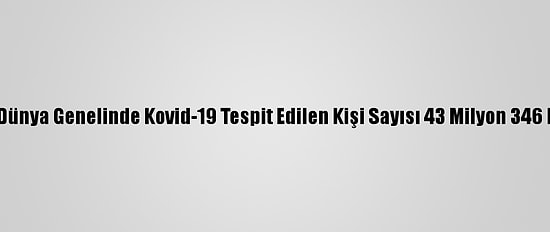 Grafikli - Dünya Genelinde Kovid-19 Tespit Edilen Kişi Sayısı 43 Milyon 346 Bini Geçti