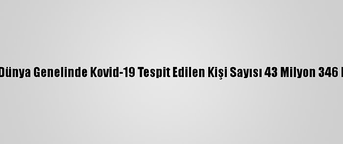 Grafikli - Dünya Genelinde Kovid-19 Tespit Edilen Kişi Sayısı 43 Milyon 346 Bini Geçti