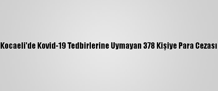 Kocaeli'de Kovid-19 Tedbirlerine Uymayan 378 Kişiye Para Cezası