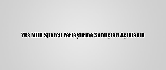 Yks Milli Sporcu Yerleştirme Sonuçları Açıklandı