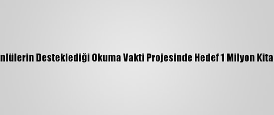 Ünlülerin Desteklediği Okuma Vakti Projesinde Hedef 1 Milyon Kitap