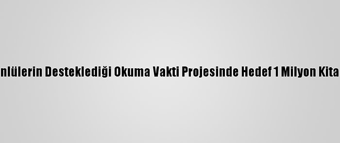 Ünlülerin Desteklediği Okuma Vakti Projesinde Hedef 1 Milyon Kitap