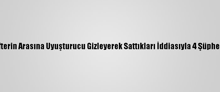 Kitap Ve Defterin Arasına Uyuşturucu Gizleyerek Sattıkları İddiasıyla 4 Şüpheli Yakalandı