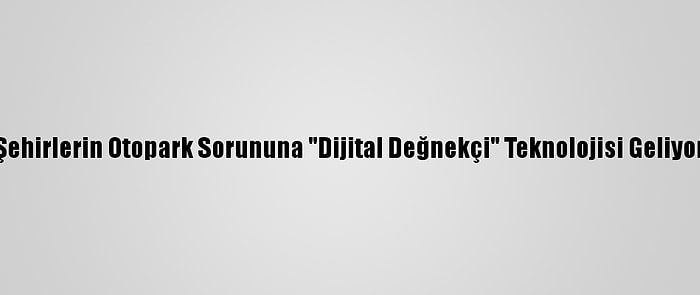 Şehirlerin Otopark Sorununa "Dijital Değnekçi" Teknolojisi Geliyor