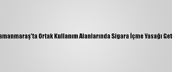 Kahramanmaraş'ta Ortak Kullanım Alanlarında Sigara İçme Yasağı Getirildi