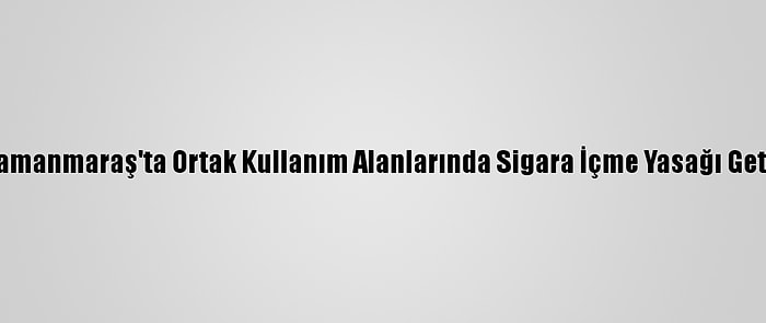 Kahramanmaraş'ta Ortak Kullanım Alanlarında Sigara İçme Yasağı Getirildi