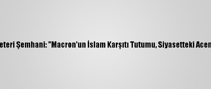 İran Güvenlik Konseyi Sekreteri Şemhani: "Macron'un İslam Karşıtı Tutumu, Siyasetteki Acemiliğinin Bir Göstergesidir"