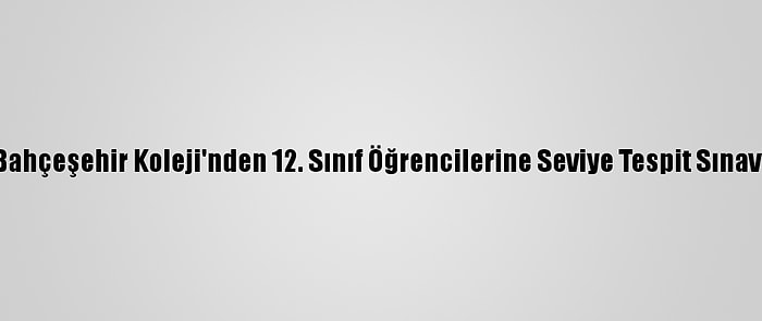 Bahçeşehir Koleji'nden 12. Sınıf Öğrencilerine Seviye Tespit Sınavı