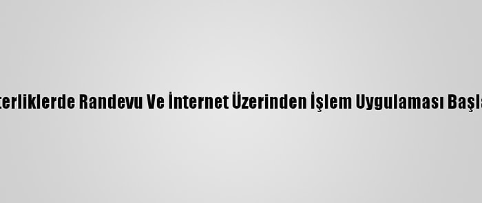 Noterliklerde Randevu Ve İnternet Üzerinden İşlem Uygulaması Başladı