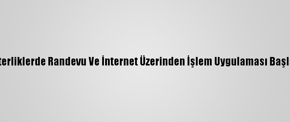 Noterliklerde Randevu Ve İnternet Üzerinden İşlem Uygulaması Başladı