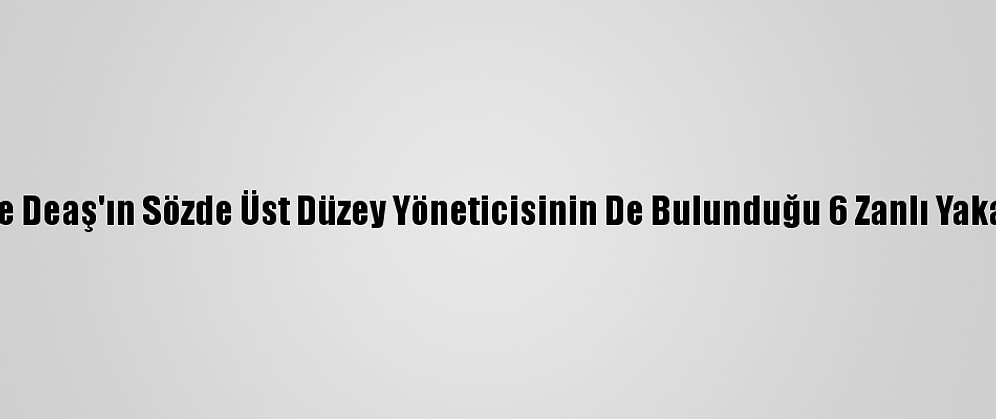 Siirt'te Deaş'ın Sözde Üst Düzey Yöneticisinin De Bulunduğu 6 Zanlı Yakalandı