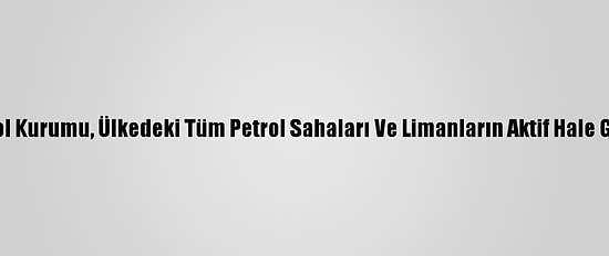 Libya Ulusal Petrol Kurumu, Ülkedeki Tüm Petrol Sahaları Ve Limanların Aktif Hale Geldiğini Duyurdu