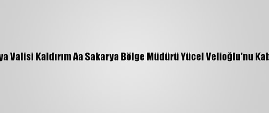 Sakarya Valisi Kaldırım Aa Sakarya Bölge Müdürü Yücel Velioğlu'nu Kabul Etti