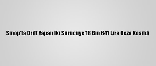 Sinop'ta Drift Yapan İki Sürücüye 18 Bin 641 Lira Ceza Kesildi