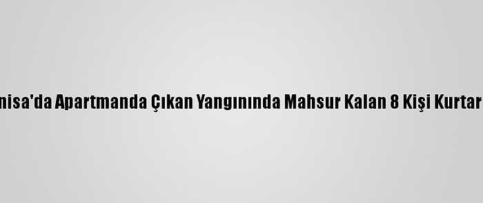 Manisa'da Apartmanda Çıkan Yangınında Mahsur Kalan 8 Kişi Kurtarıldı