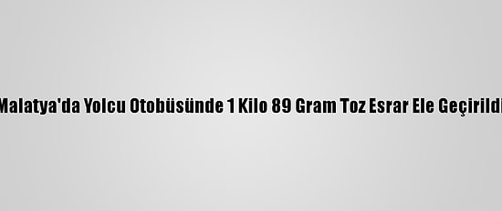 Malatya'da Yolcu Otobüsünde 1 Kilo 89 Gram Toz Esrar Ele Geçirildi