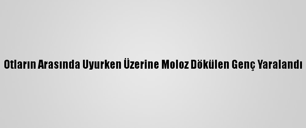 Otların Arasında Uyurken Üzerine Moloz Dökülen Genç Yaralandı