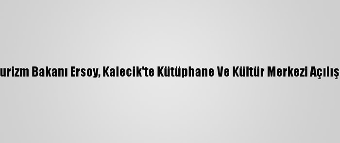 Kültür Ve Turizm Bakanı Ersoy, Kalecik'te Kütüphane Ve Kültür Merkezi Açılışına Katıldı: