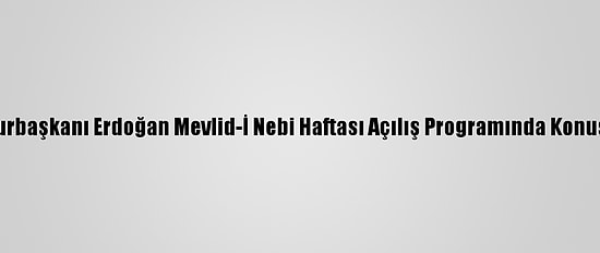 Cumhurbaşkanı Erdoğan Mevlid-İ Nebi Haftası Açılış Programında Konuştu: (1)