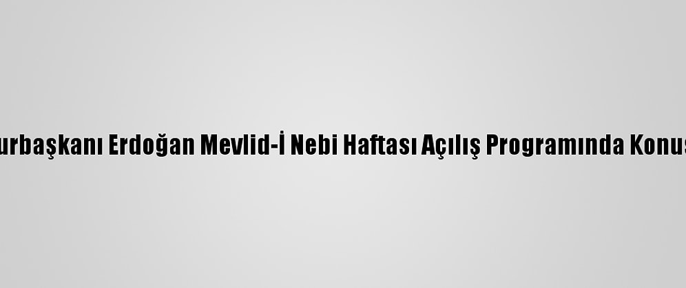 Cumhurbaşkanı Erdoğan Mevlid-İ Nebi Haftası Açılış Programında Konuştu: (1)