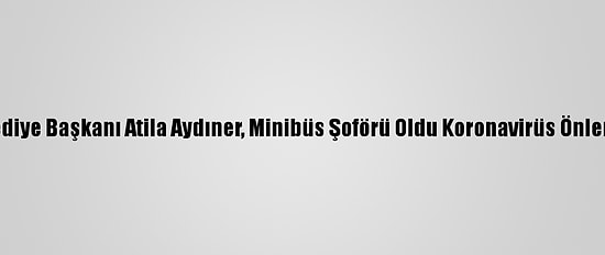 Bayrampaşa Belediye Başkanı Atila Aydıner, Minibüs Şoförü Oldu Koronavirüs Önlemlerini Denetledi