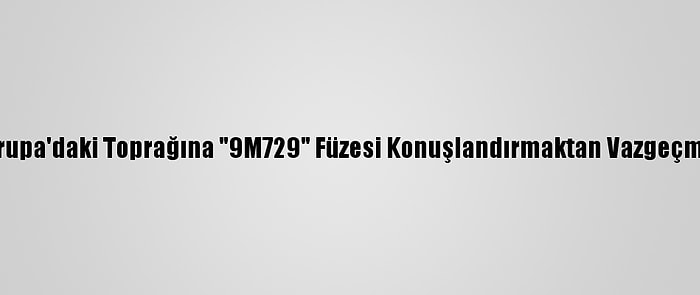 Rusya, Avrupa'daki Toprağına "9M729" Füzesi Konuşlandırmaktan Vazgeçmeye Hazır