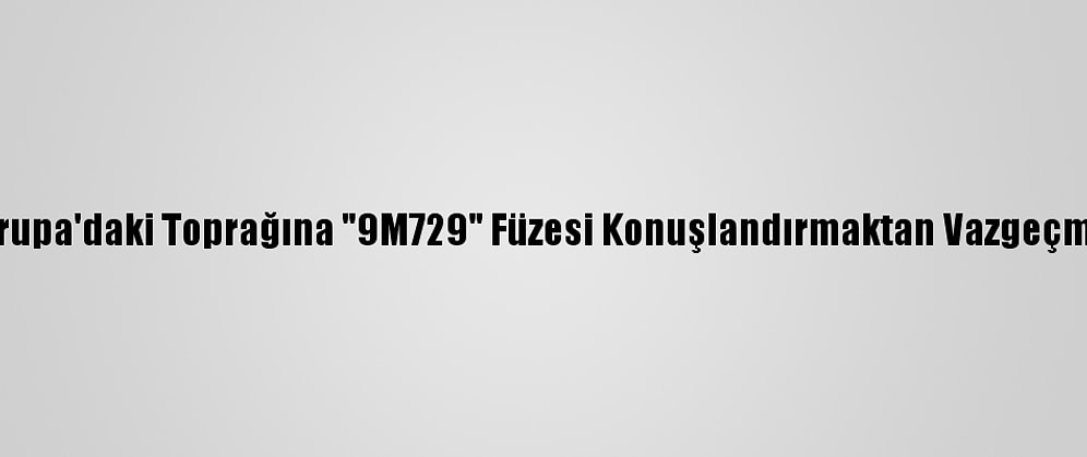 Rusya, Avrupa'daki Toprağına "9M729" Füzesi Konuşlandırmaktan Vazgeçmeye Hazır