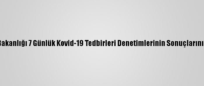İçişleri Bakanlığı 7 Günlük Kovid-19 Tedbirleri Denetimlerinin Sonuçlarını Açıkladı