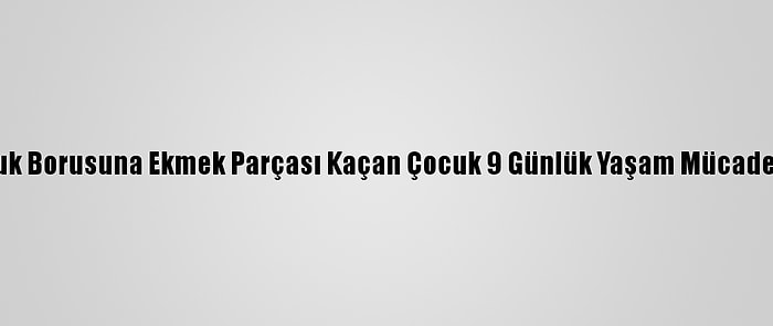 Kocaeli'de Soluk Borusuna Ekmek Parçası Kaçan Çocuk 9 Günlük Yaşam Mücadelesini Kaybetti