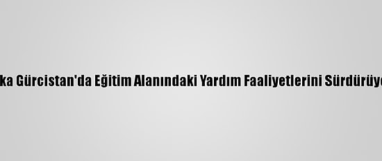 Tika Gürcistan'da Eğitim Alanındaki Yardım Faaliyetlerini Sürdürüyor