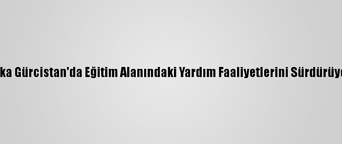 Tika Gürcistan'da Eğitim Alanındaki Yardım Faaliyetlerini Sürdürüyor